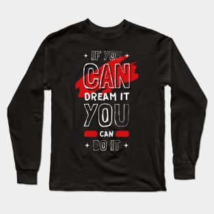 IF YOU CAN DREAM IT YOU CAN DO IT Long Sleeve T-Shirt